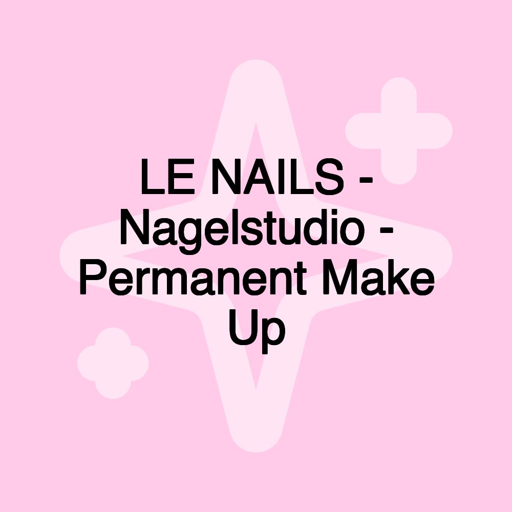 LE NAILS - Nagelstudio - Permanent Make Up