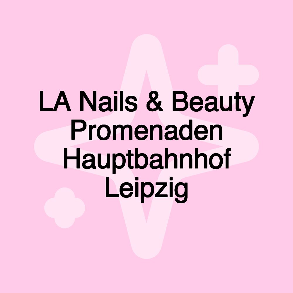 LA Nails & Beauty Promenaden Hauptbahnhof Leipzig