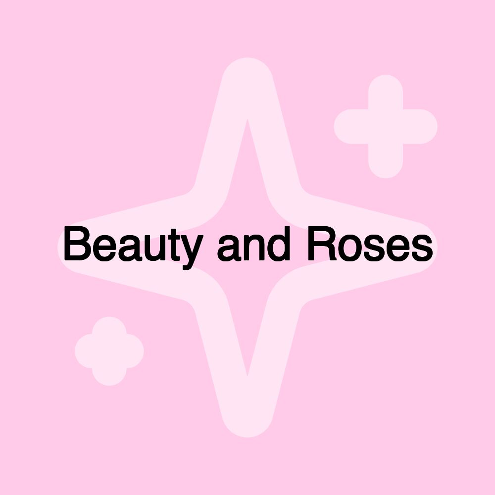 Beauty and Roses