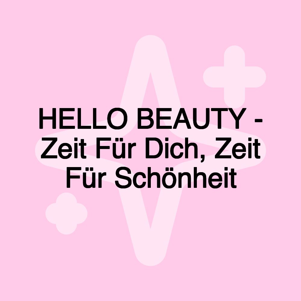 HELLO BEAUTY - Zeit Für Dich, Zeit Für Schönheit