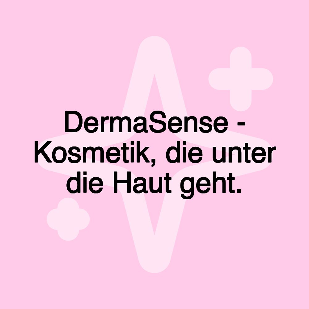 DermaSense - Kosmetik, die unter die Haut geht.