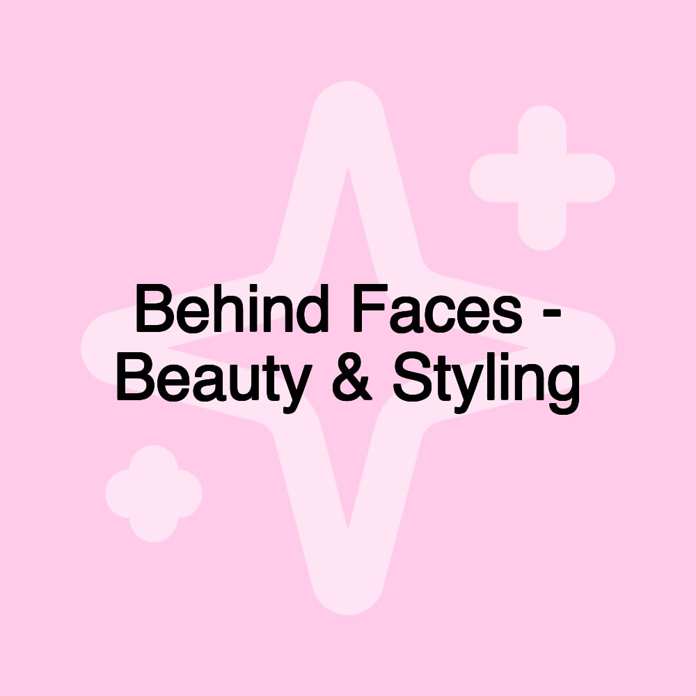 Behind Faces - Beauty & Styling