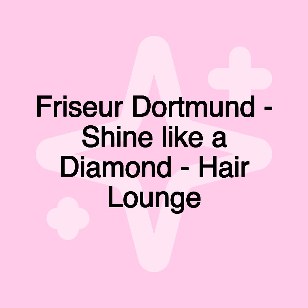 Friseur Dortmund - Shine like a Diamond - Hair Lounge