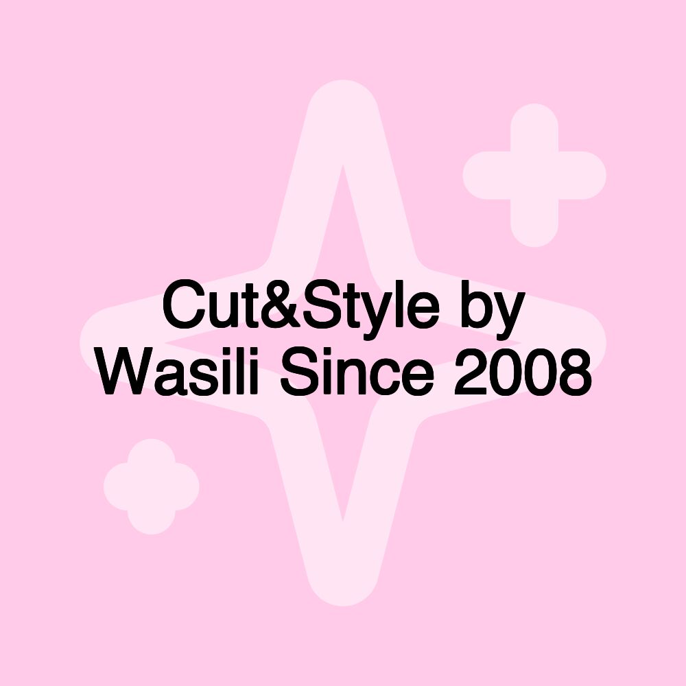 Cut&Style by Wasili Since 2008