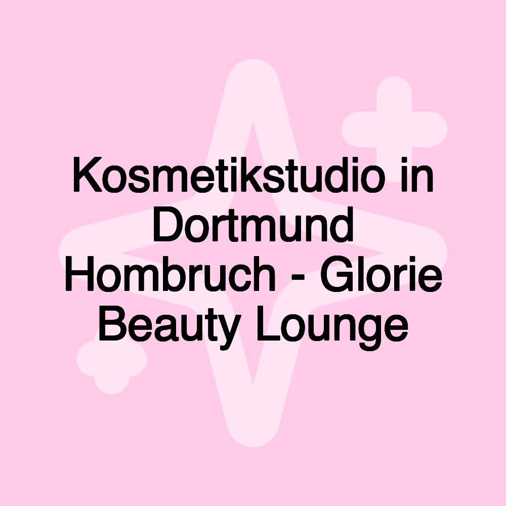 Kosmetikstudio in Dortmund Hombruch - Glorie Beauty Lounge