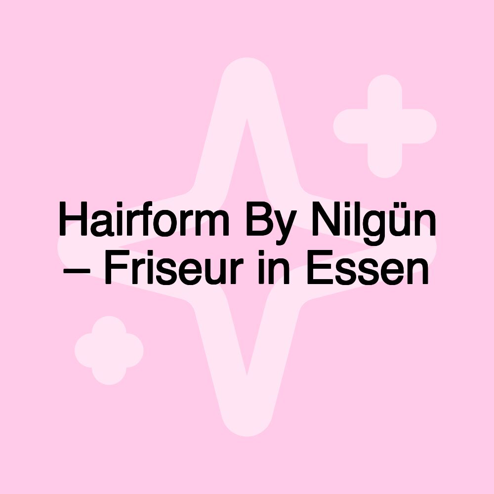 Hairform By Nilgün – Friseur in Essen