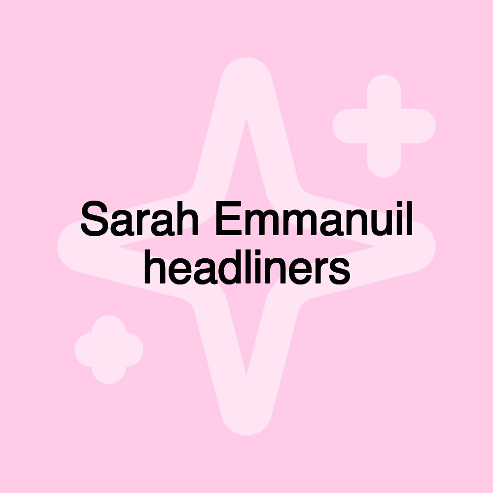 Sarah Emmanuil headliners