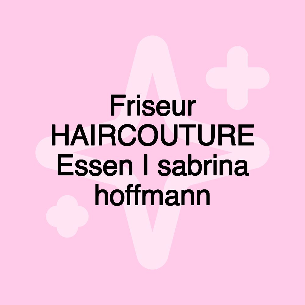 Friseur HAIRCOUTURE Essen I sabrina hoffmann