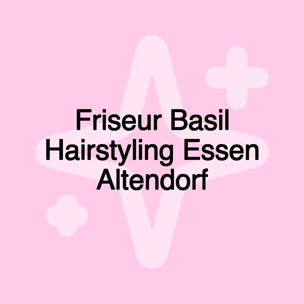 Friseur Basil Hairstyling Essen Altendorf