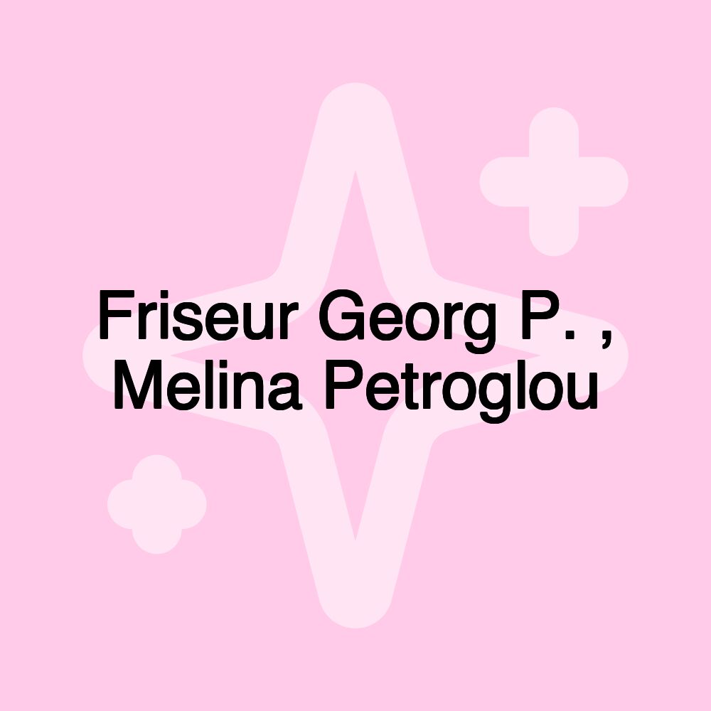 Friseur Georg P. , Melina Petroglou