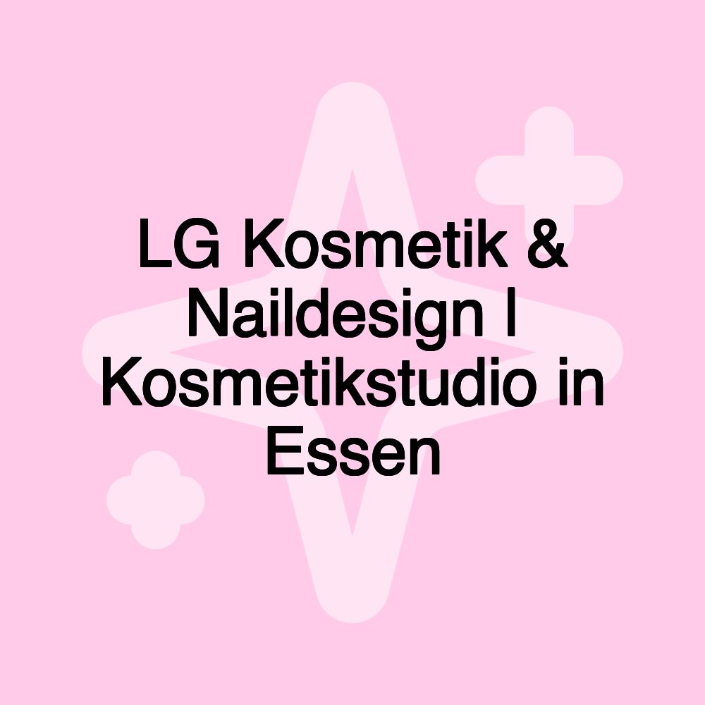 LG Kosmetik & Naildesign | Kosmetikstudio in Essen