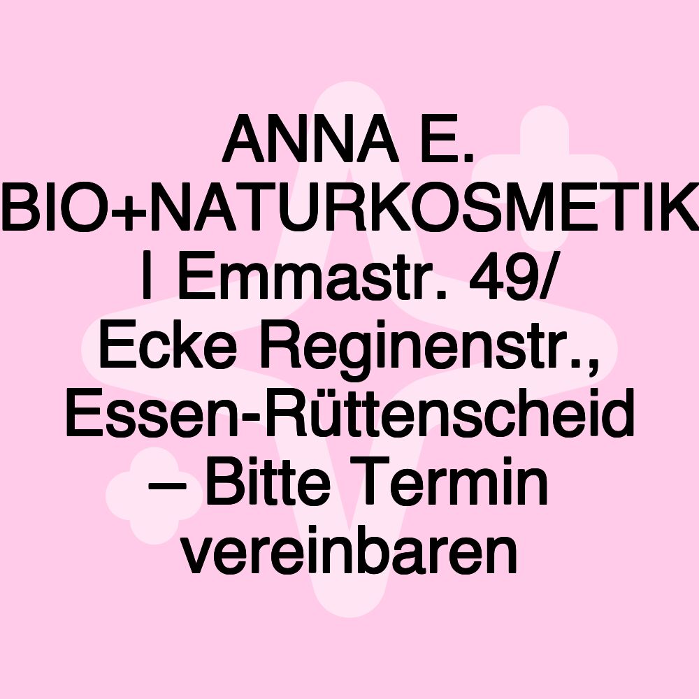 ANNA E. BIO+NATURKOSMETIK | Emmastr. 49/ Ecke Reginenstr., Essen-Rüttenscheid – Bitte Termin vereinbaren