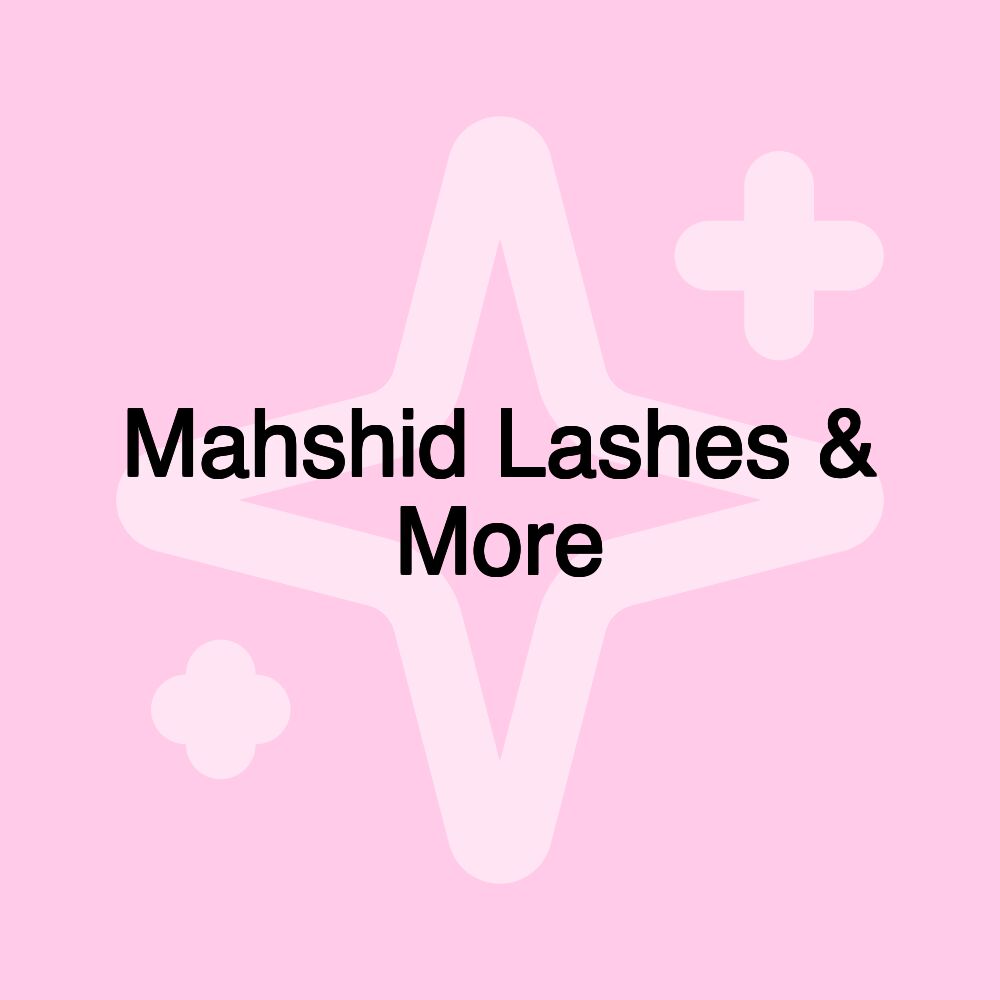 Mahshid Lashes & More