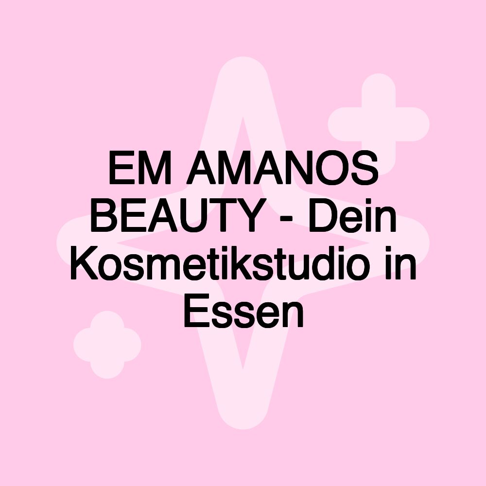 EM AMANOS BEAUTY - Dein Kosmetikstudio in Essen