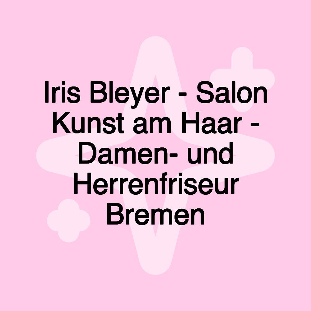 Iris Bleyer - Salon Kunst am Haar - Damen- und Herrenfriseur Bremen