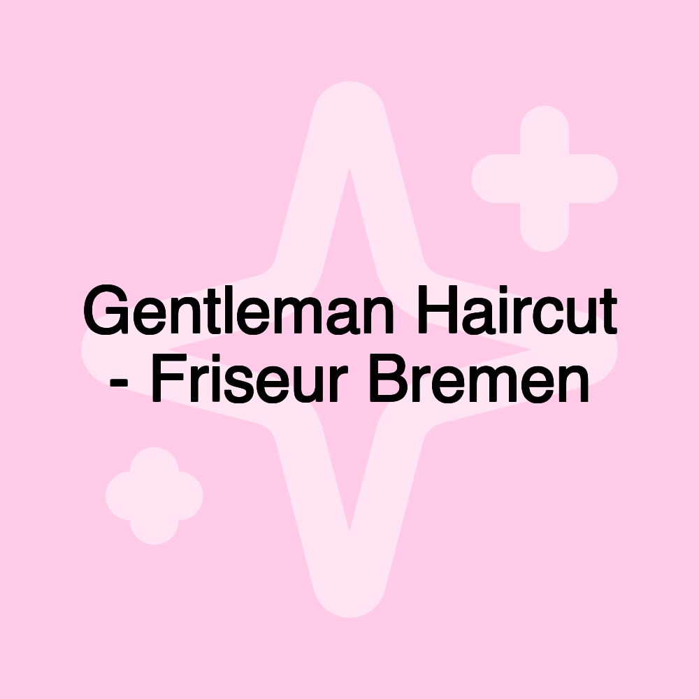 Gentleman Haircut - Friseur Bremen