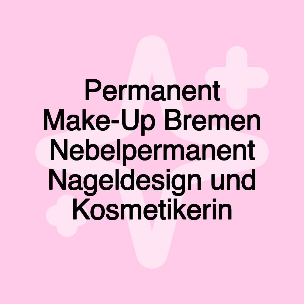 Permanent Make-Up Bremen Nebelpermanent Nageldesign und Kosmetikerin