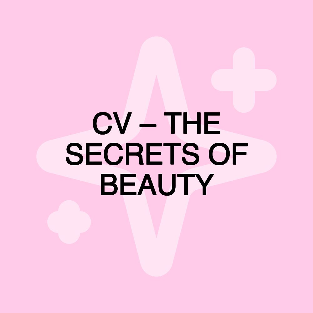 CV – THE SECRETS OF BEAUTY