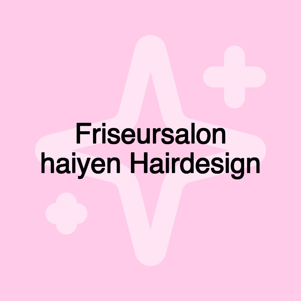 Friseursalon haiyen Hairdesign