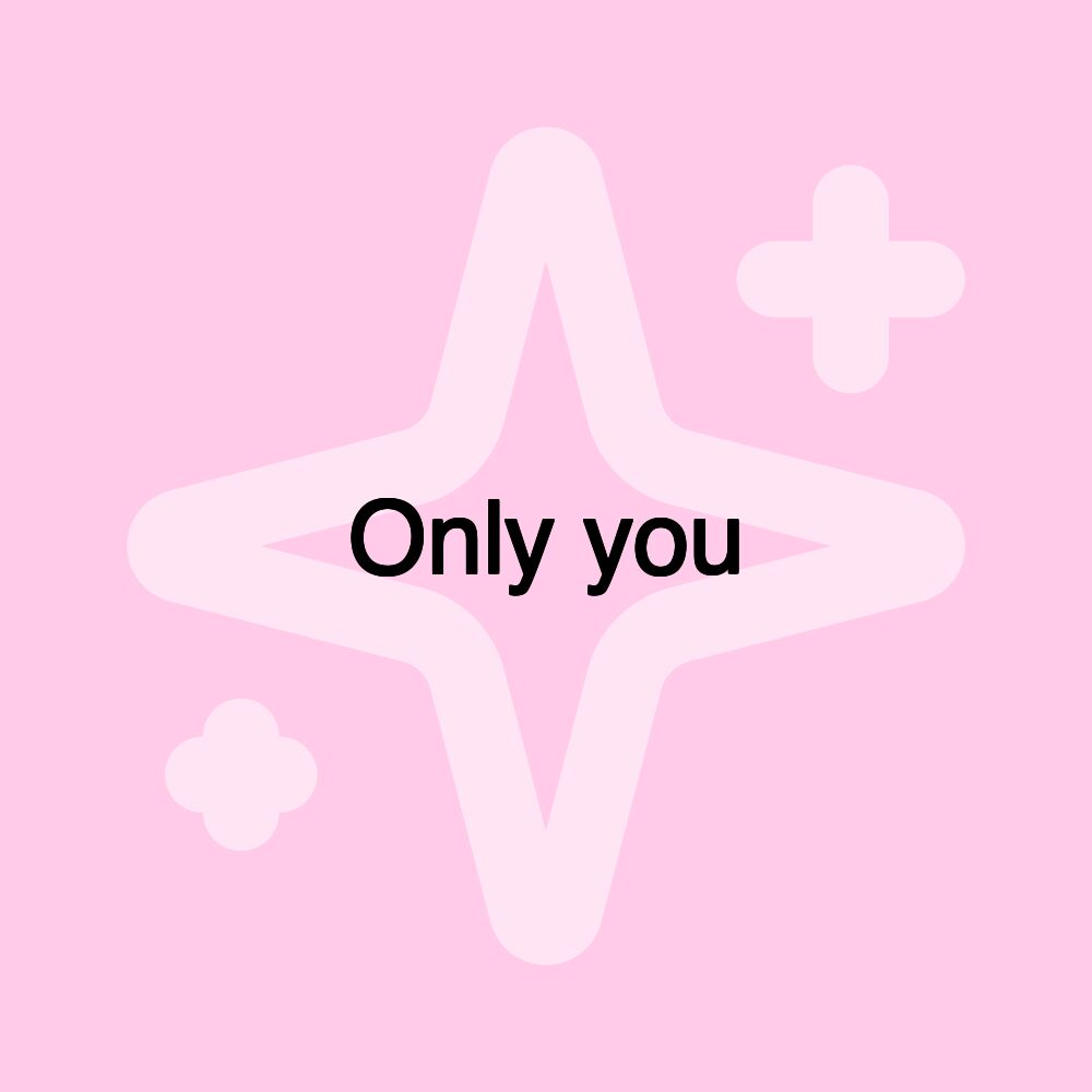 Only you