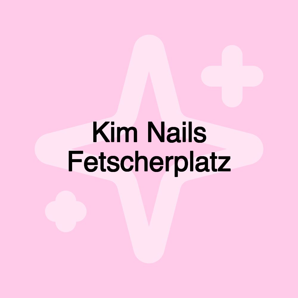 Kim Nails Fetscherplatz