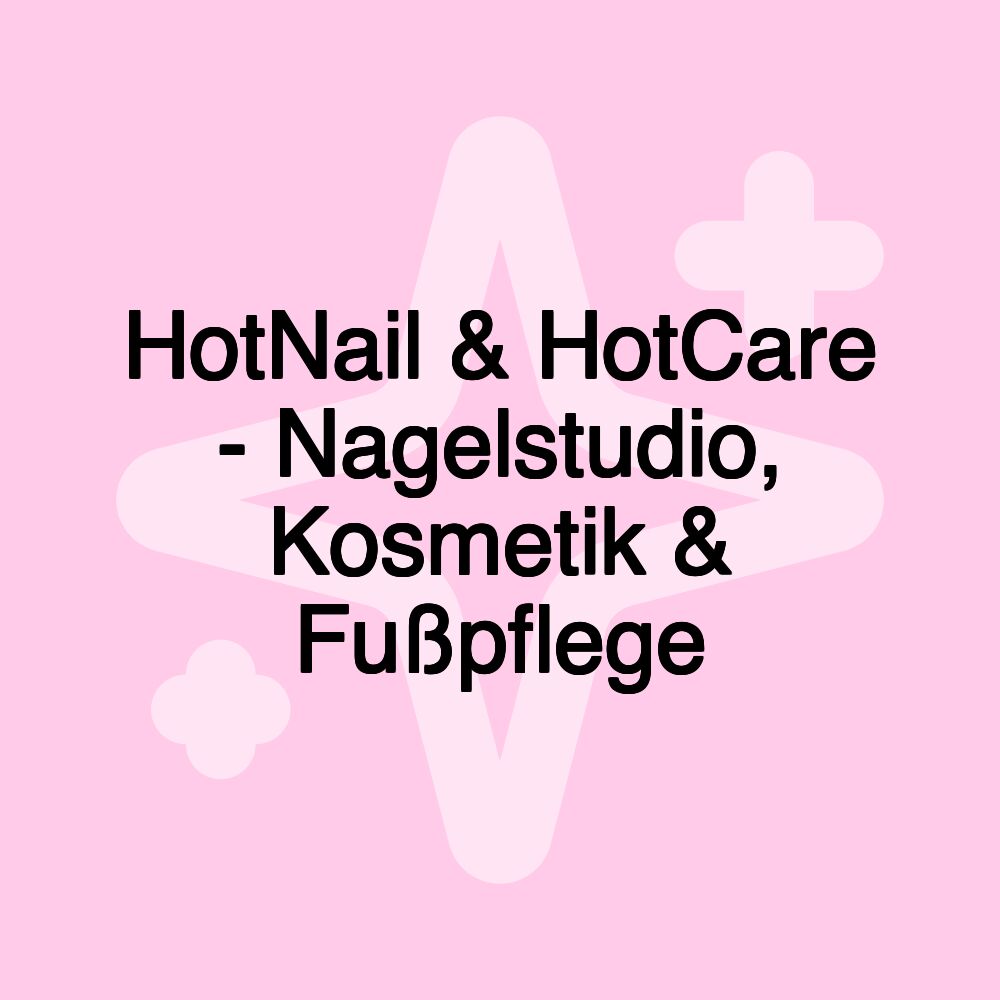 HotNail & HotCare - Nagelstudio, Kosmetik & Fußpflege