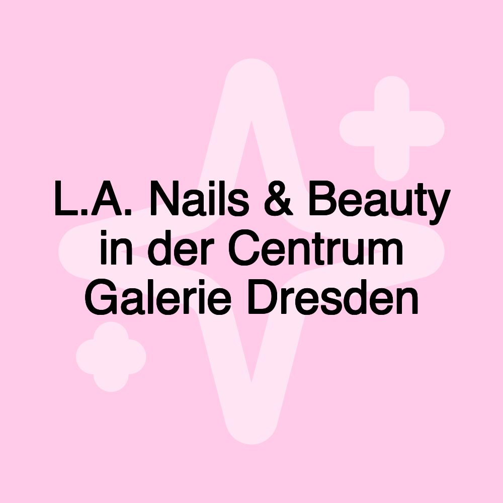 L.A. Nails & Beauty in der Centrum Galerie Dresden