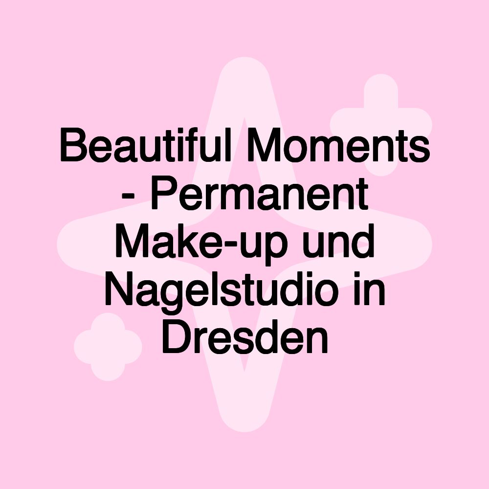 Beautiful Moments - Permanent Make-up und Nagelstudio in Dresden