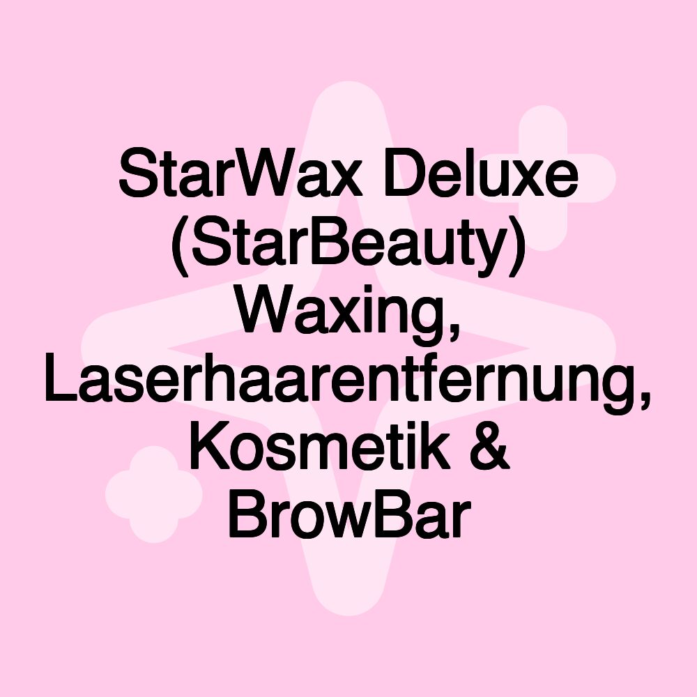 StarWax Deluxe (StarBeauty) Waxing, Laserhaarentfernung, Kosmetik & BrowBar