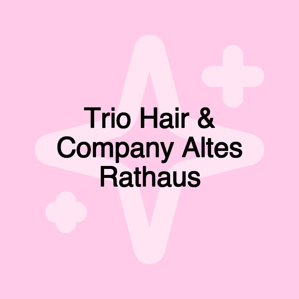 Trio Hair & Company Altes Rathaus