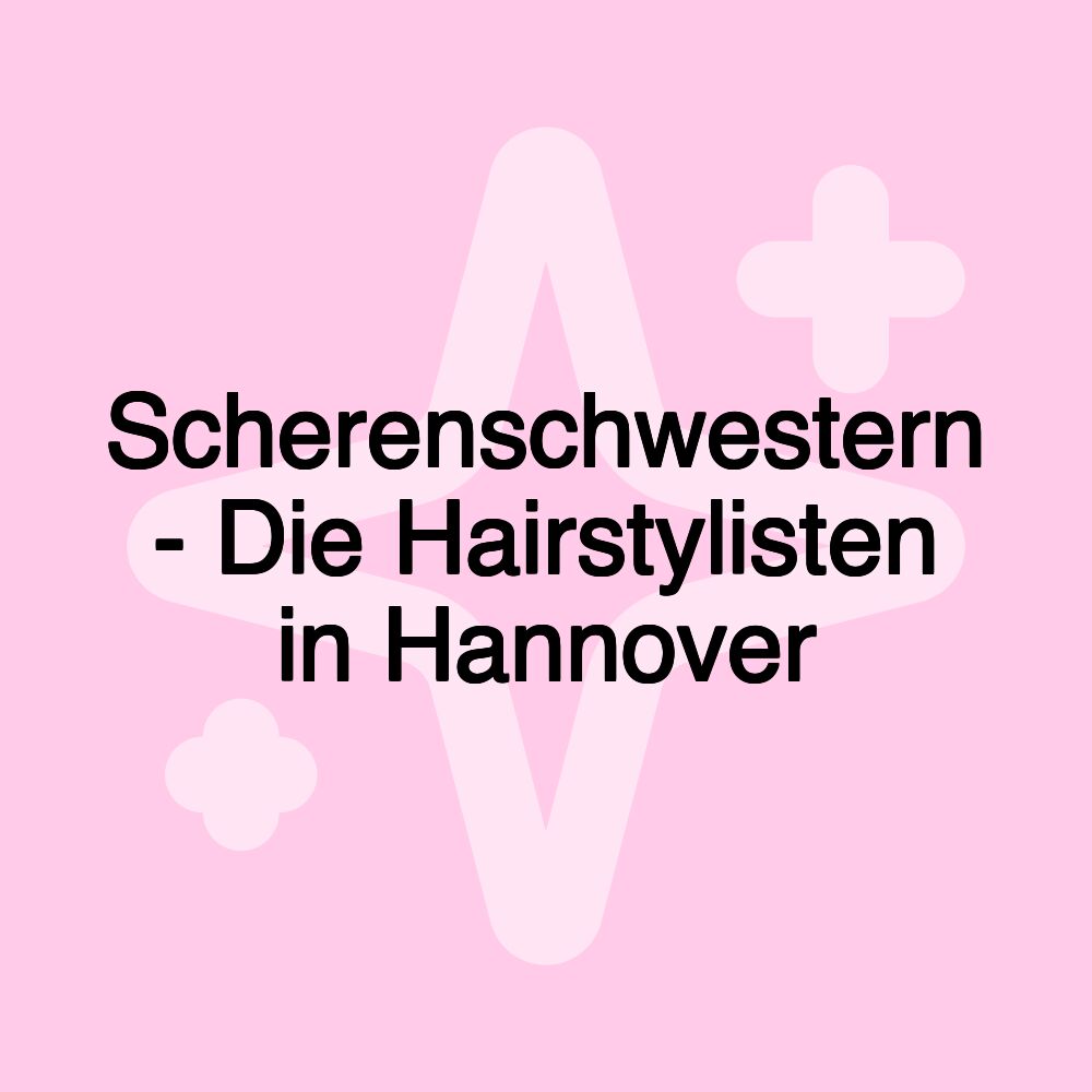 Scherenschwestern - Die Hairstylisten in Hannover