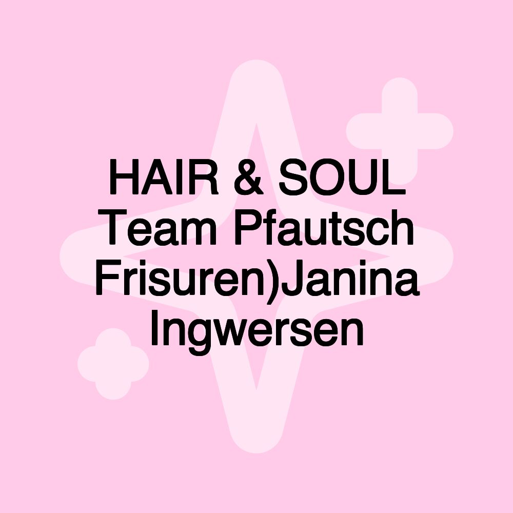 HAIR & SOUL Team Pfautsch Frisuren)Janina Ingwersen