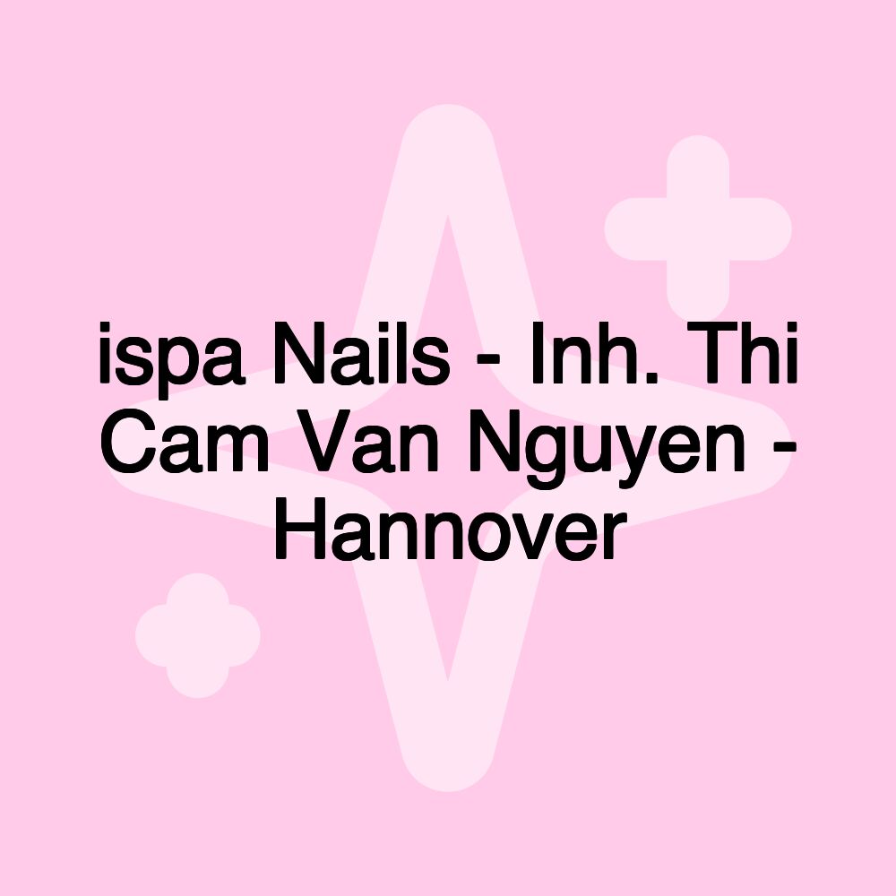 ispa Nails - Inh. Thi Cam Van Nguyen - Hannover