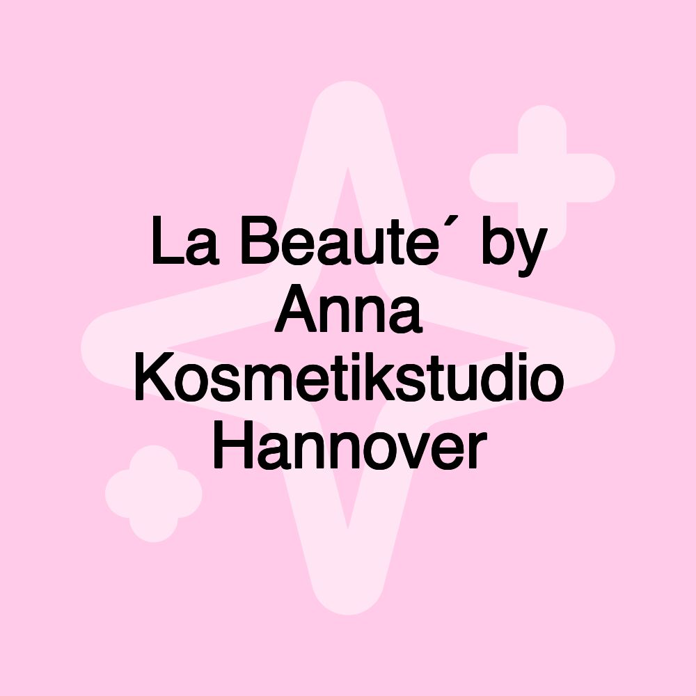 La Beaute´ by Anna Kosmetikstudio Hannover