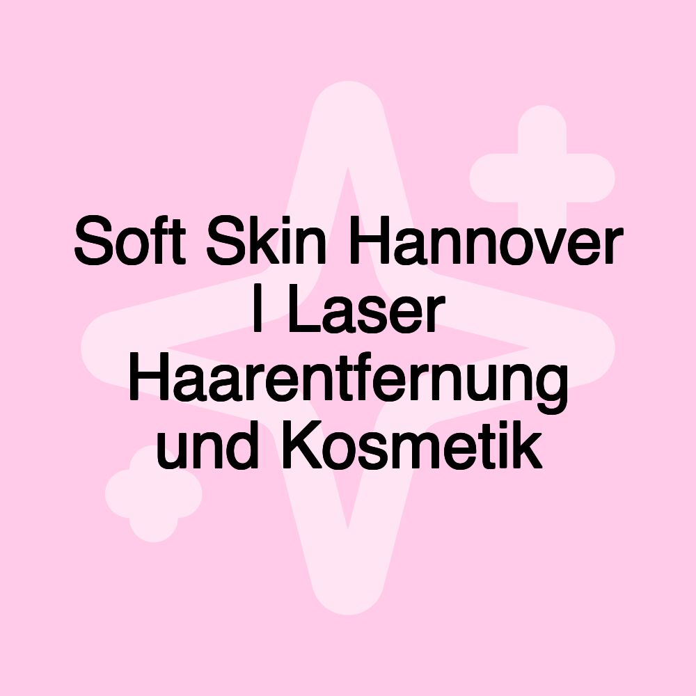 Soft Skin Hannover | Laser Haarentfernung und Kosmetik