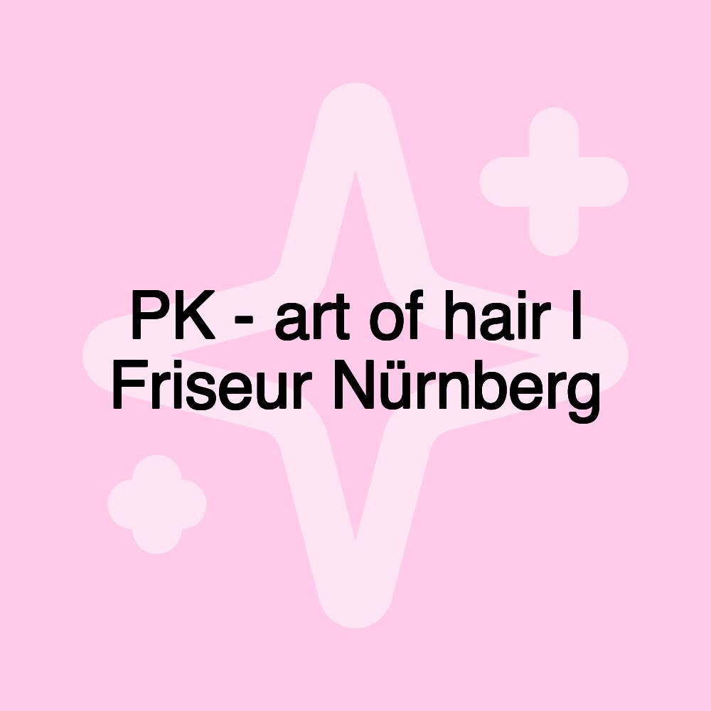 PK - art of hair l Friseur Nürnberg