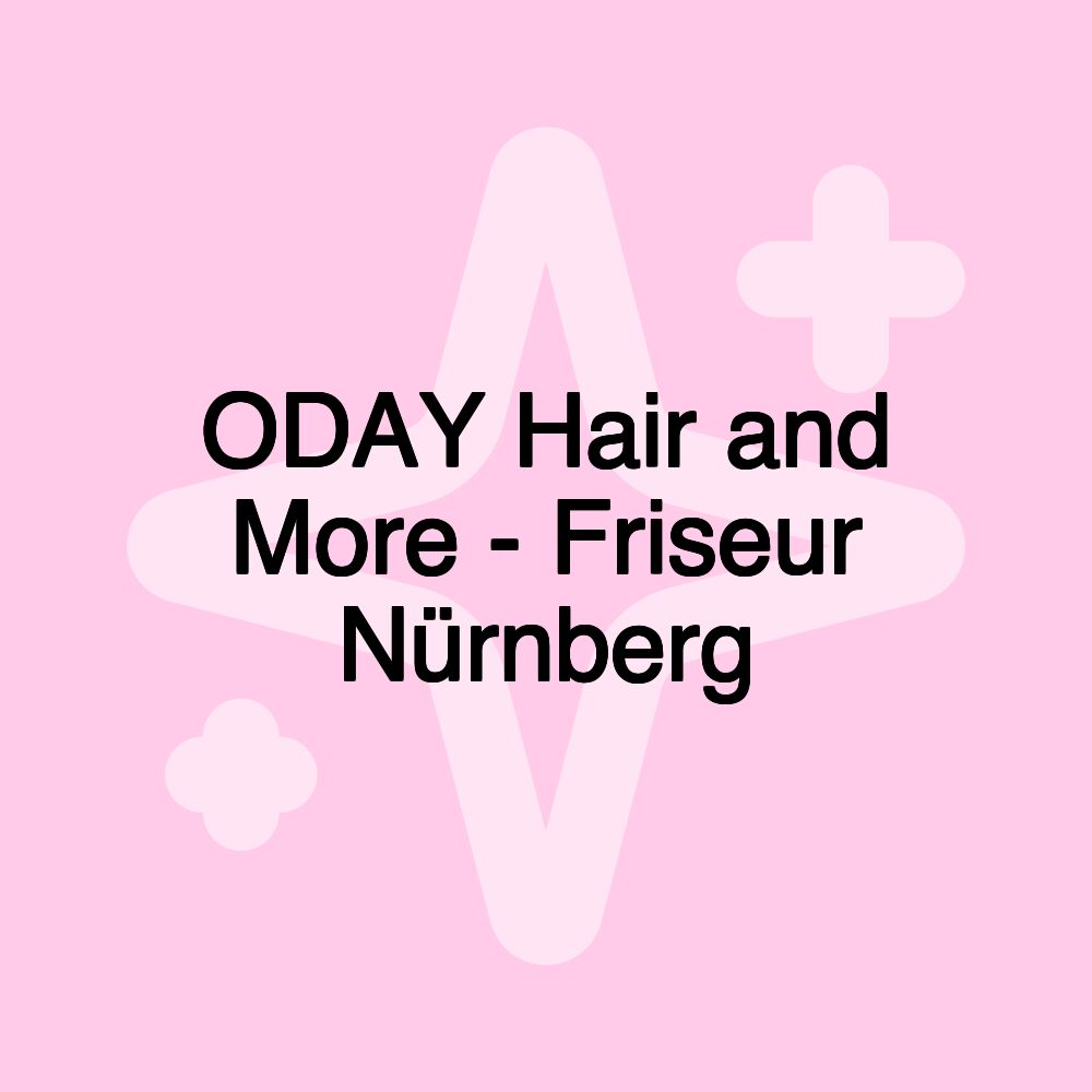 ODAY Hair and More - Friseur Nürnberg