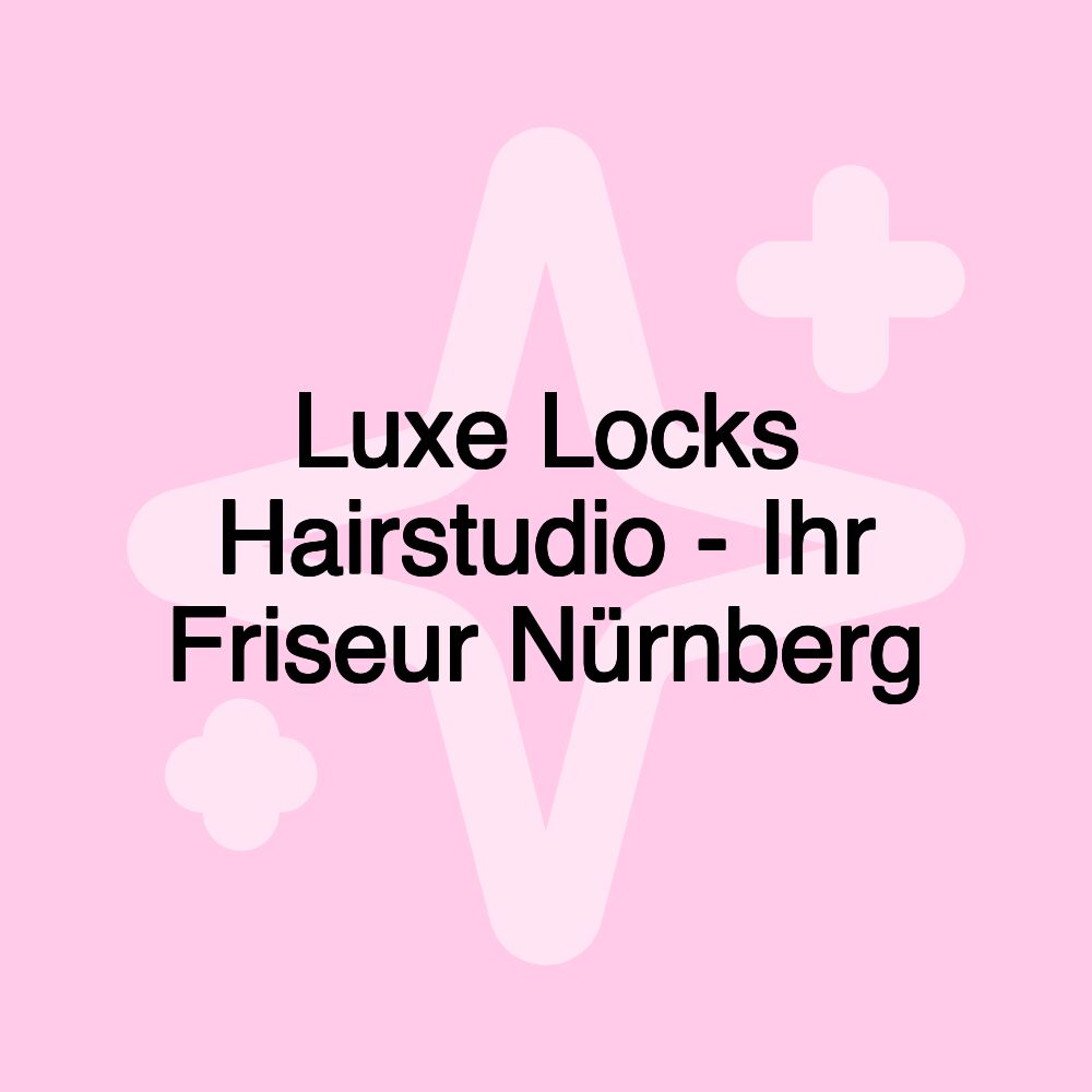 Luxe Locks Hairstudio - Ihr Friseur Nürnberg