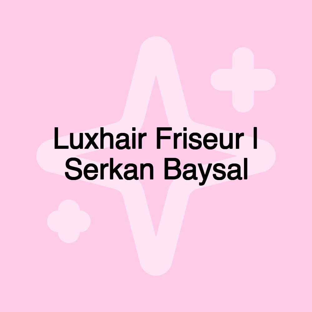 Luxhair Friseur | Serkan Baysal