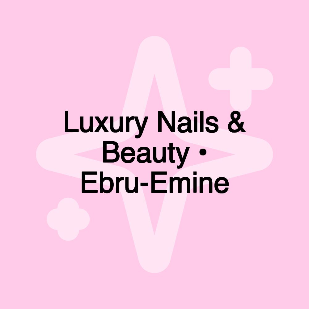 Luxury Nails & Beauty • Ebru-Emine