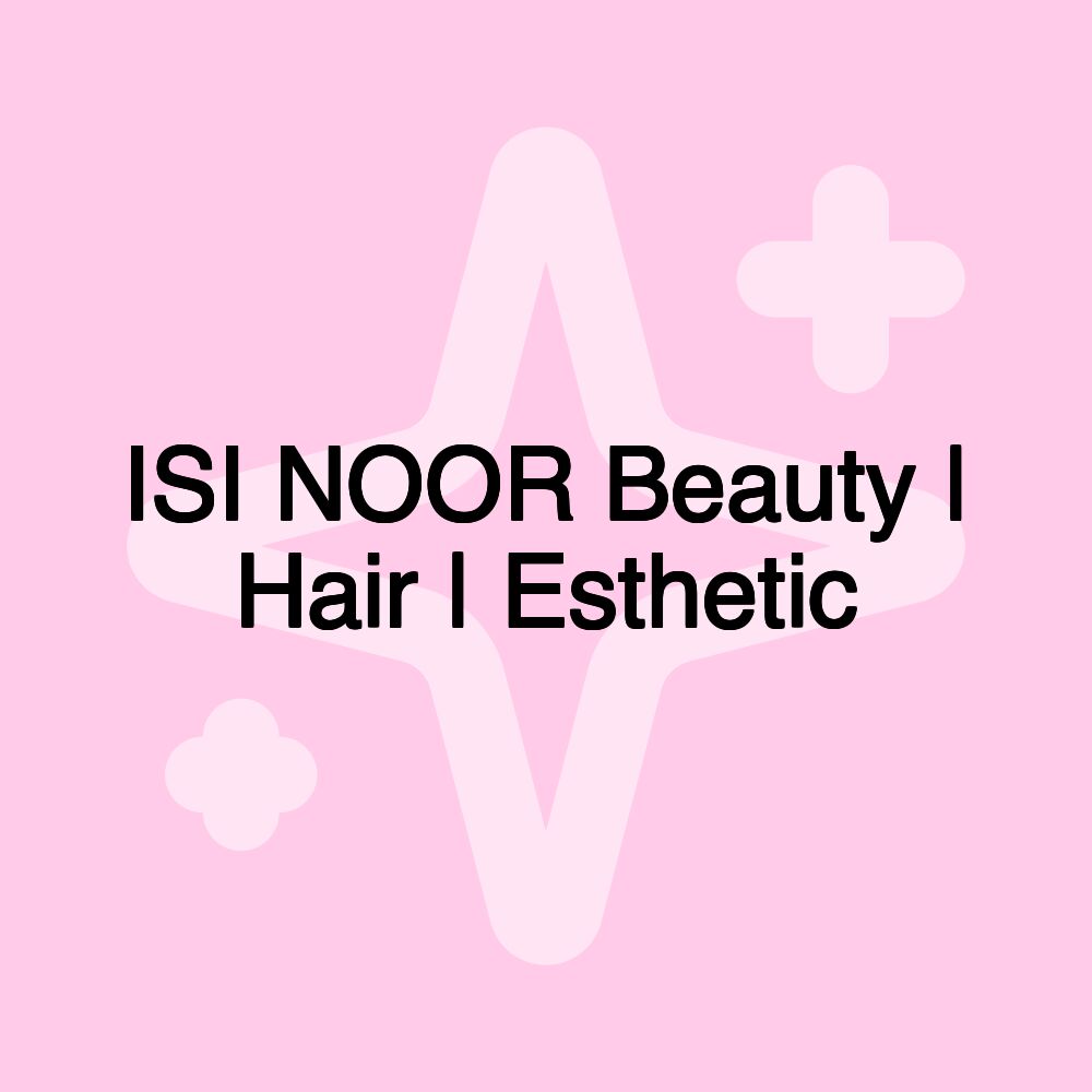 ISI NOOR Beauty | Hair | Esthetic