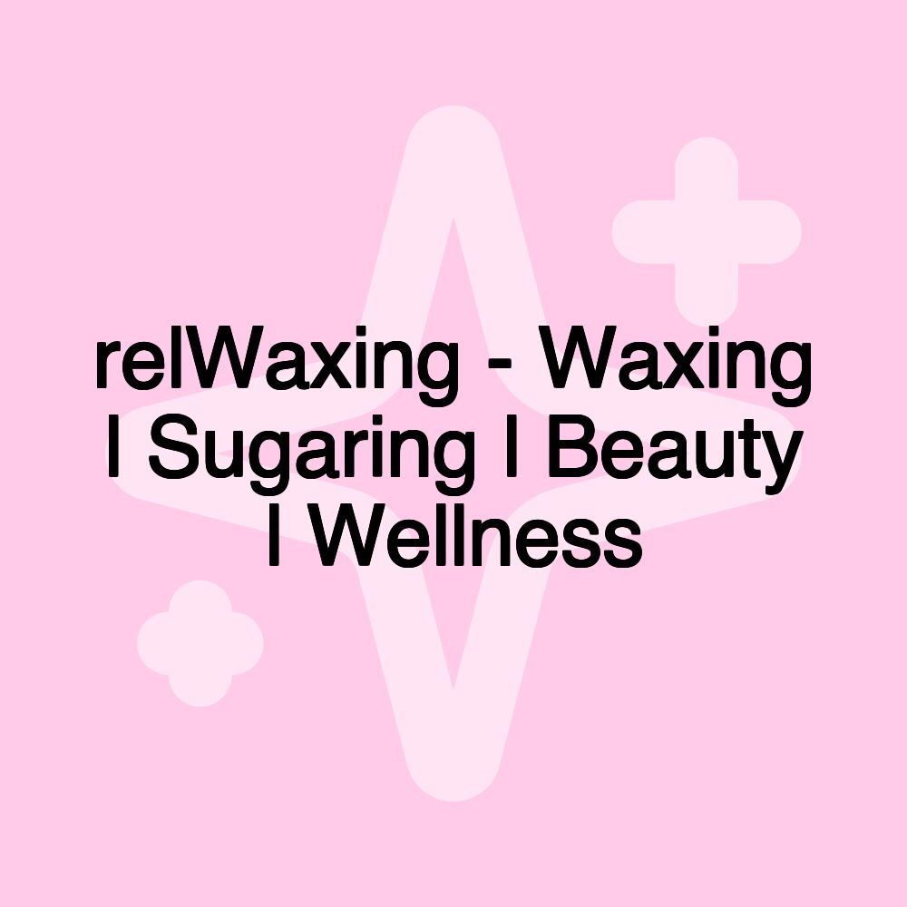 relWaxing - Waxing l Sugaring l Beauty l Wellness