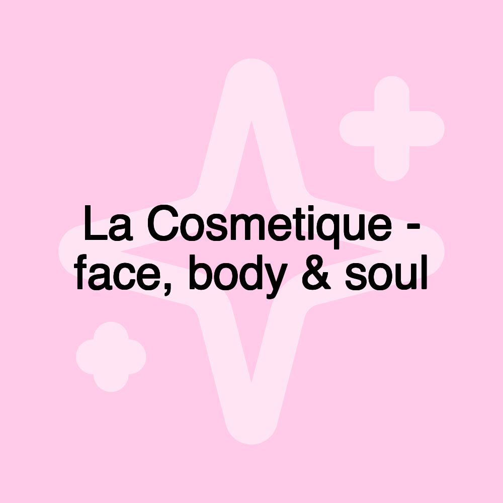 La Cosmetique - face, body & soul