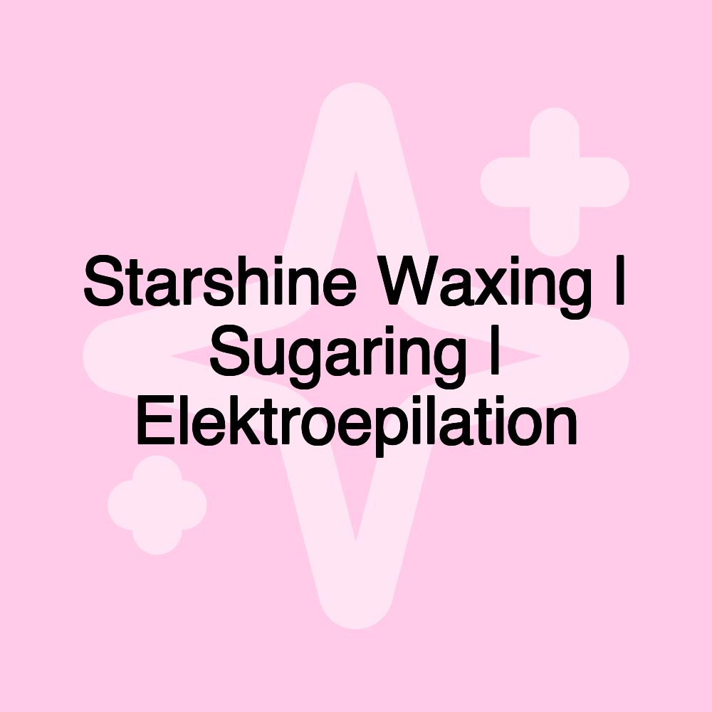 Starshine Waxing | Sugaring | Elektroepilation