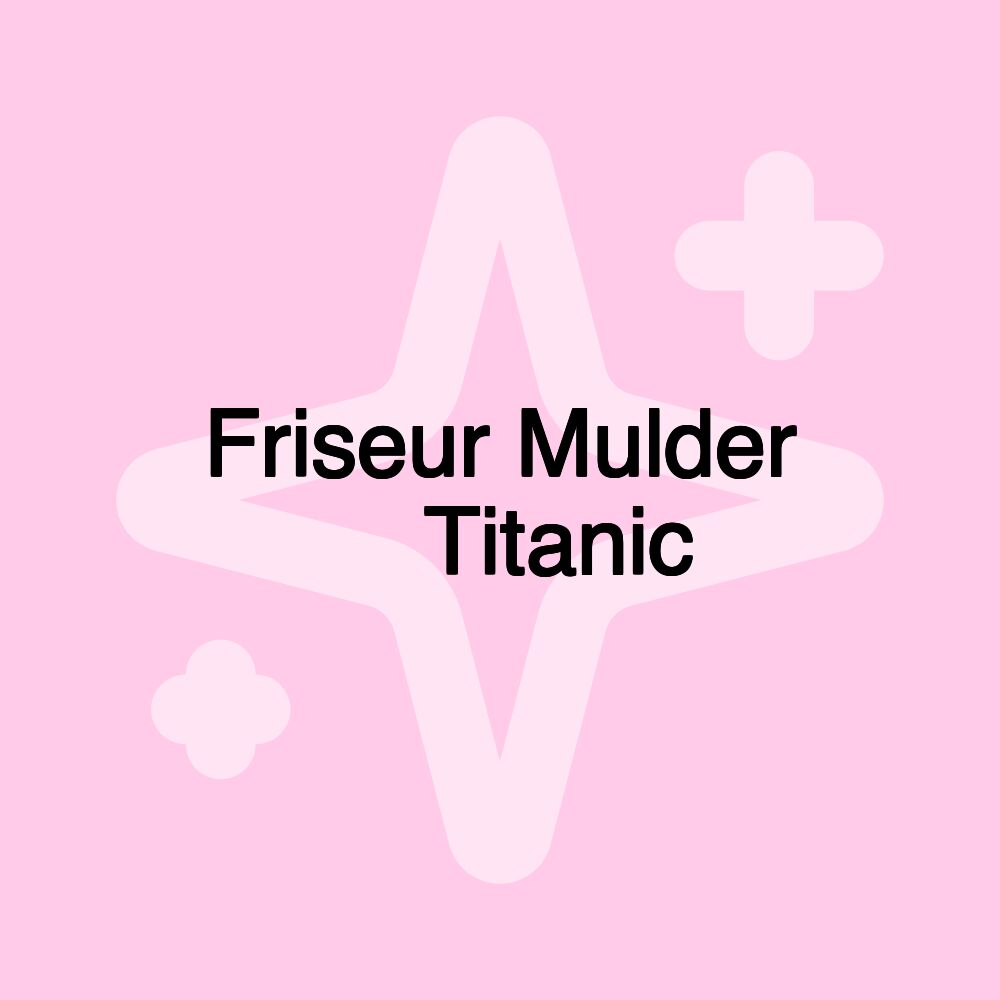 Friseur Mulder Ⓜ️Titanic