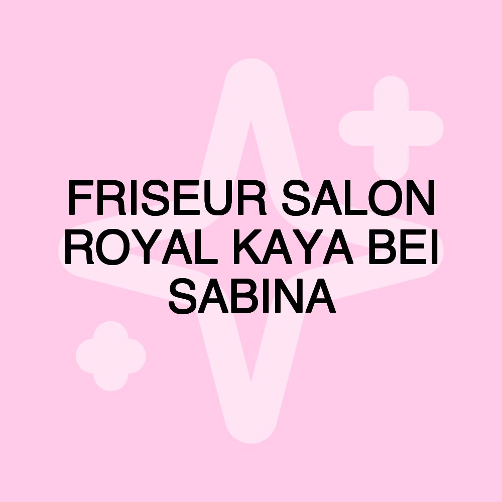 FRISEUR SALON ROYAL KAYA BEI SABINA