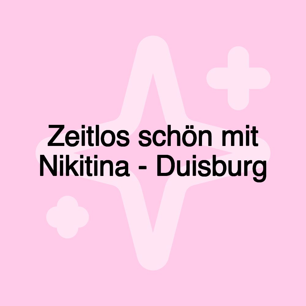 Zeitlos schön mit Nikitina - Duisburg