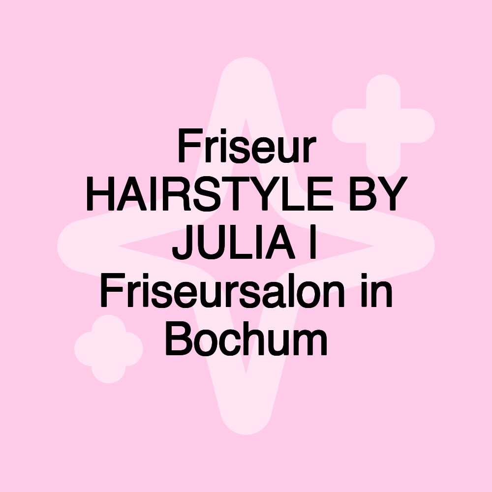 Friseur HAIRSTYLE BY JULIA | Friseursalon in Bochum