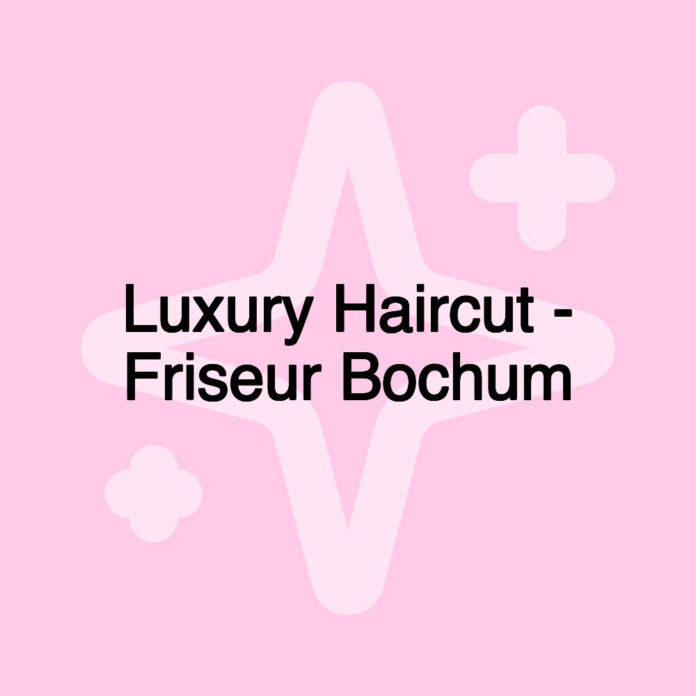 Luxury Haircut - Friseur Bochum