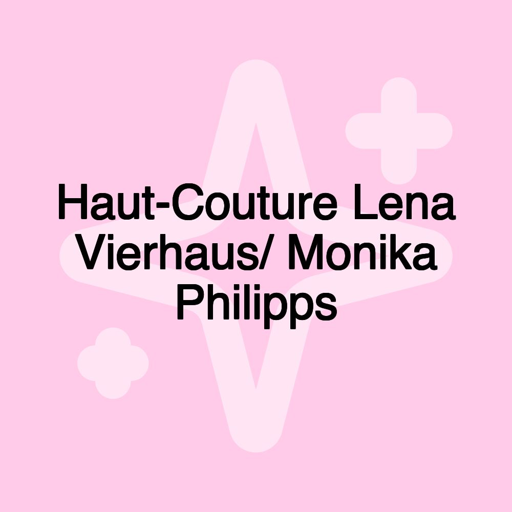 Haut-Couture Lena Vierhaus/ Monika Philipps